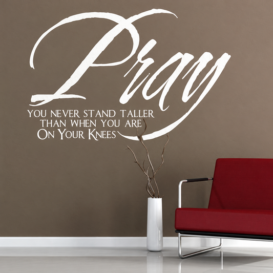 Pray you never stand taller than when you are on your knees wall quote