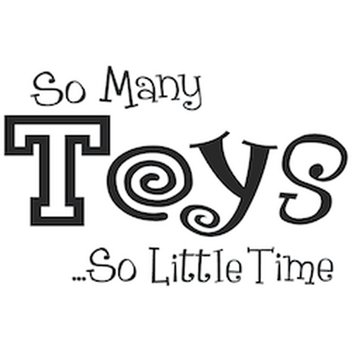 So Many Toys So Little Time Wall Quote Decal — black-and-white design